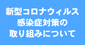 新型コロナウィルス感染症対策の取り組みについて